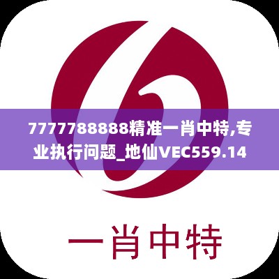 7777788888精准一肖中特,专业执行问题_地仙VEC559.14