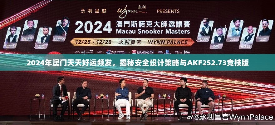 2024年澳门天天好运频发，揭秘安全设计策略与AKF252.73竞技版