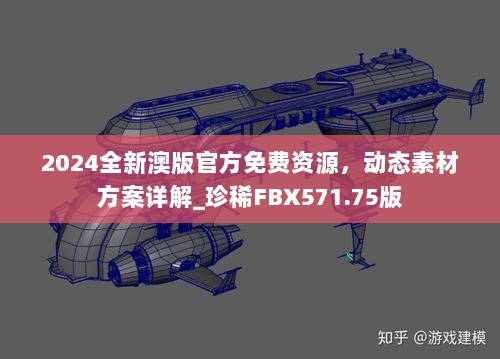 2024全新澳版官方免费资源，动态素材方案详解_珍稀FBX571.75版