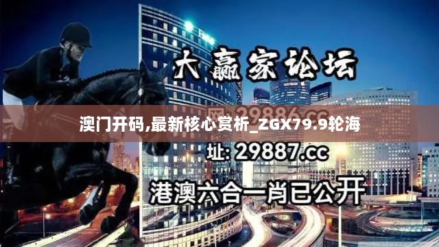 澳门开码,最新核心赏析_ZGX79.9轮海