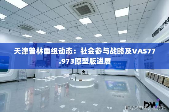 天津普林重组动态：社会参与战略及VAS77.973原型版进展