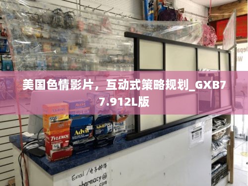 美国色情影片，互动式策略规划_GXB77.912L版