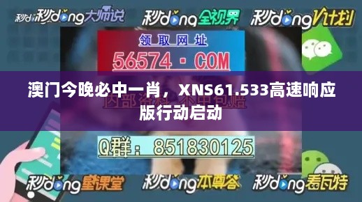 澳门今晚必中一肖，XNS61.533高速响应版行动启动