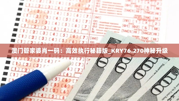 澳门管家婆肖一码：高效执行秘籍版_KRY76.270神秘升级