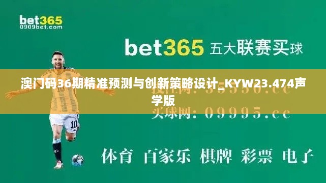 澳门码36期精准预测与创新策略设计_KYW23.474声学版