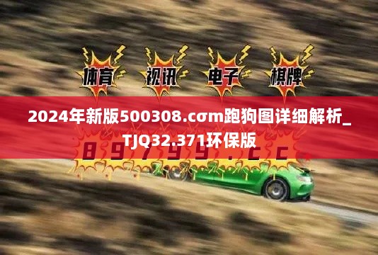 2024年新版500308.cσm跑狗图详细解析_TJQ32.371环保版