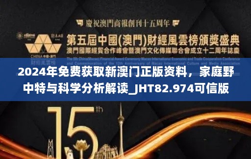 2024年免费获取新澳门正版资料，家庭野中特与科学分析解读_JHT82.974可信版