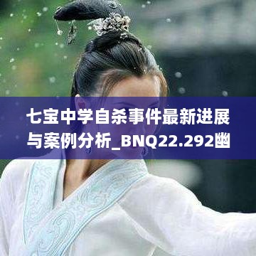 七宝中学自杀事件最新进展与案例分析_BNQ22.292幽雅版