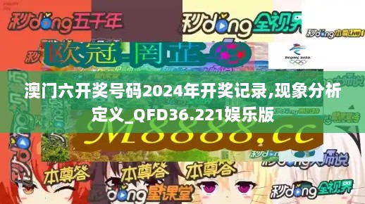 澳门六开奖号码2024年开奖记录,现象分析定义_QFD36.221娱乐版