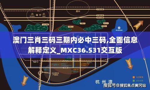 澳门三肖三码三期内必中三码,全面信息解释定义_MXC36.531交互版