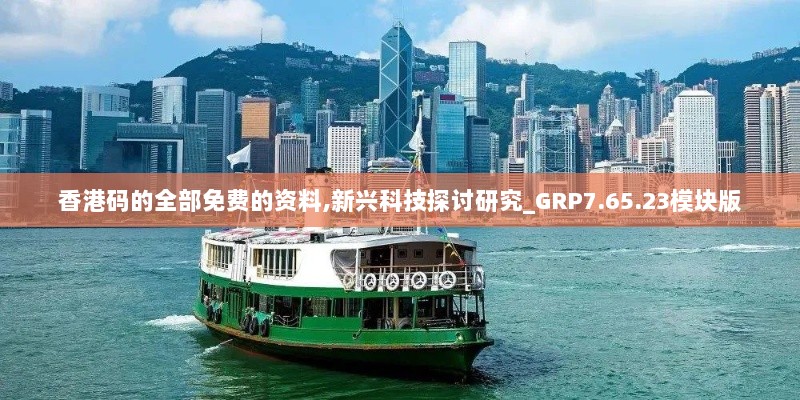 香港码的全部免费的资料,新兴科技探讨研究_GRP7.65.23模块版