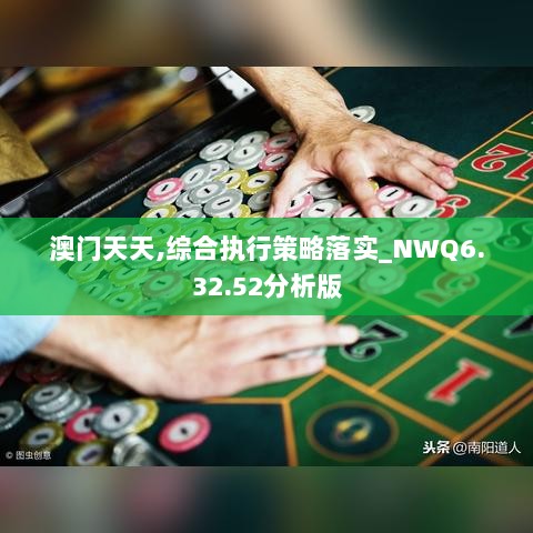 澳门天天,综合执行策略落实_NWQ6.32.52分析版