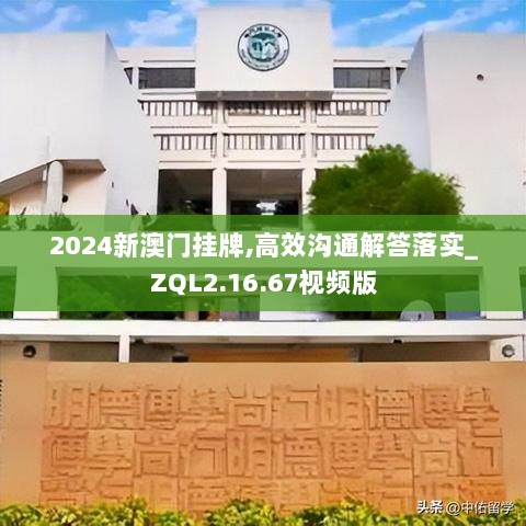 2024新澳门挂牌,高效沟通解答落实_ZQL2.16.67视频版