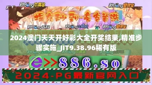 2024澳门天天开好彩大全开奖结果,精准步骤实施_JIT9.38.96稀有版