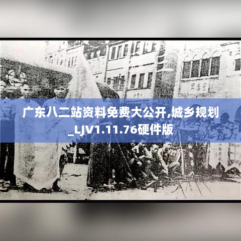 广东八二站资料免费大公开,城乡规划_LJV1.11.76硬件版