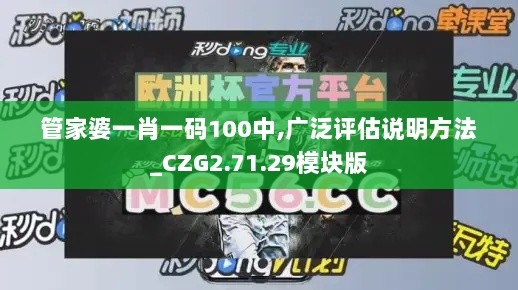 管家婆一肖一码100中,广泛评估说明方法_CZG2.71.29模块版