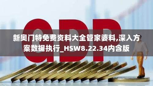 新奥门特免费资料大全管家婆料,深入方案数据执行_HSW8.22.34内含版