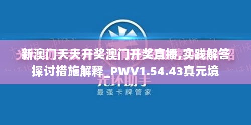 新澳门天天开奖澳门开奖直播,实践解答探讨措施解释_PWV1.54.43真元境