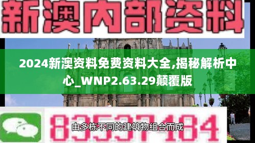 2024新澳资料免费资料大全,揭秘解析中心_WNP2.63.29颠覆版