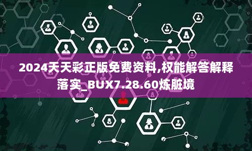 2024天天彩正版免费资料,权能解答解释落实_BUX7.28.60炼脏境