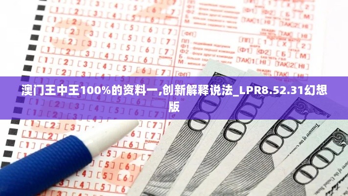 澳门王中王100%的资料一,创新解释说法_LPR8.52.31幻想版