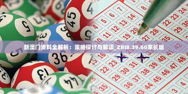 新澳门资料全解析：策略探讨与解读_ZBI8.39.60家长版