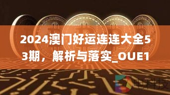 2024澳门好运连连大全53期，解析与落实_OUE1.25.46多媒体版