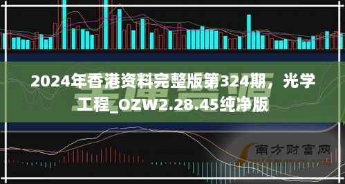 2024年香港资料完整版第324期，光学工程_OZW2.28.45纯净版