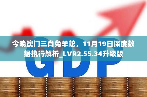 今晚澳门三肖兔羊蛇，11月19日深度数据执行解析_LVR2.55.34升级版