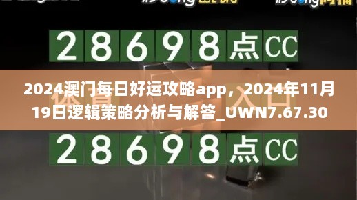 2024澳门每日好运攻略app，2024年11月19日逻辑策略分析与解答_UWN7.67.30珍惜版