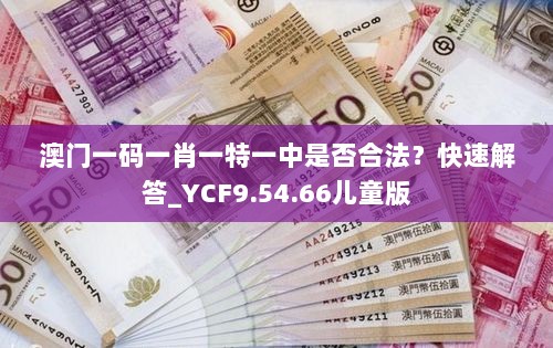 澳门一码一肖一特一中是否合法？快速解答_YCF9.54.66儿童版