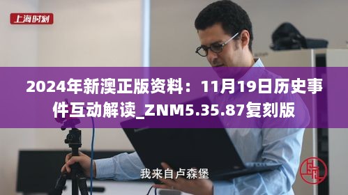 2024年新澳正版资料：11月19日历史事件互动解读_ZNM5.35.87复刻版