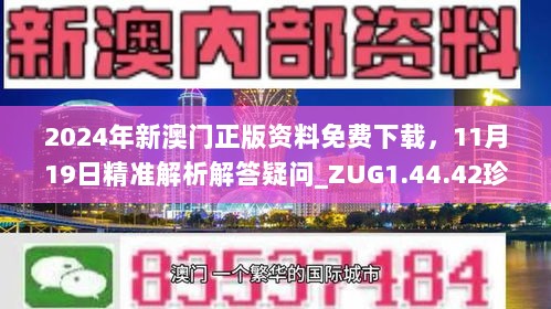 2024年新澳门正版资料免费下载，11月19日精准解析解答疑问_ZUG1.44.42珍藏版