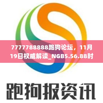 7777788888跑狗论坛，11月19日权威解读_NGB5.56.88时尚版