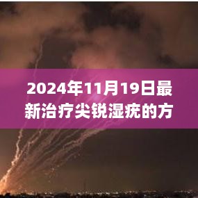 2024年11月19日最新科学、安全、高效的尖锐湿疣治疗方法，迈向健康之路的探索与实践