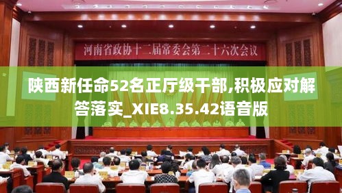 陕西新任命52名正厅级干部,积极应对解答落实_XIE8.35.42语音版