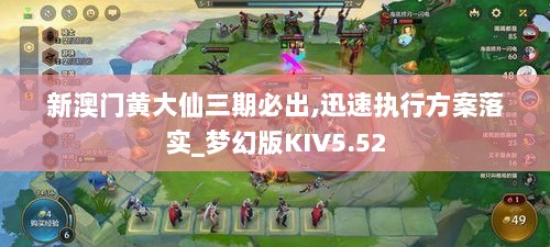 新澳门黄大仙三期必出,迅速执行方案落实_梦幻版KIV5.52