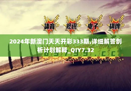 2024年新澳门天天开彩333期,详细解答剖析计划解释_QIY7.32