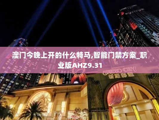 澳门今晚上开的什么特马,智能门禁方案_职业版AHZ9.31