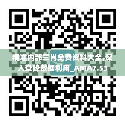 精准内部三肖免费资料大全,深入登降数据利用_AMA7.53