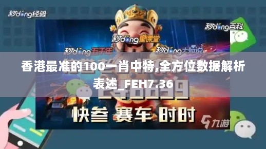 香港最准的100一肖中特,全方位数据解析表述_FEH7.36