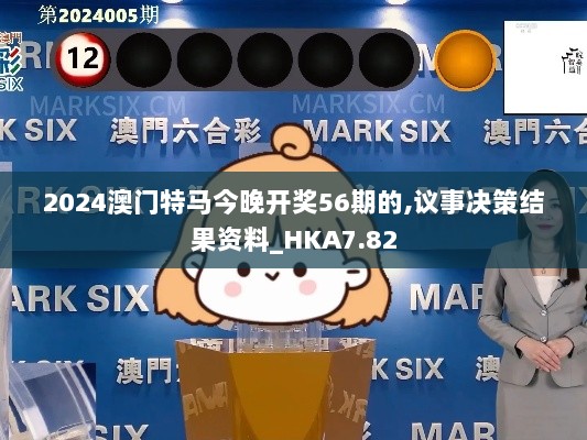 2024澳门特马今晚开奖56期的,议事决策结果资料_HKA7.82