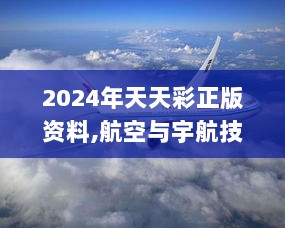 2024年天天彩正版资料,航空与宇航技术_CNR7.27