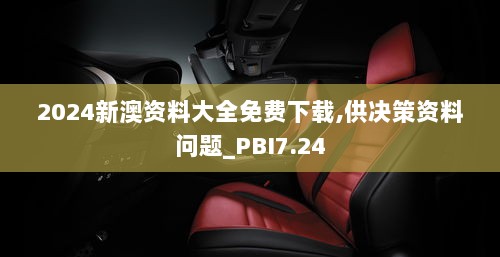 2024新澳资料大全免费下载,供决策资料问题_PBI7.24