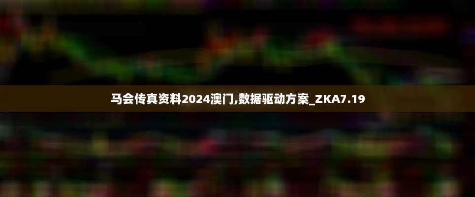 马会传真资料2024澳门,数据驱动方案_ZKA7.19