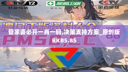 管家婆必开一肖一码,决策支持方案_原创版RKB5.85