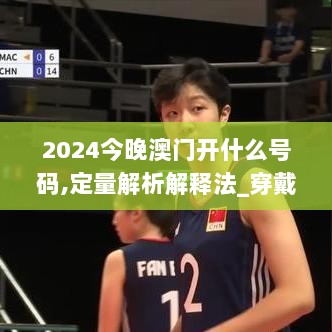 2024今晚澳门开什么号码,定量解析解释法_穿戴版UUF7.17