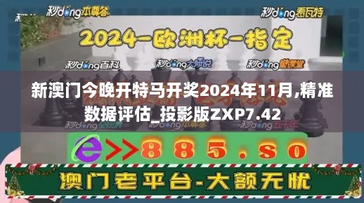 新澳门今晚开特马开奖2024年11月,精准数据评估_投影版ZXP7.42