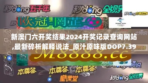 新澳门六开奖结果2024开奖记录查询网站,最新碎析解释说法_原汁原味版DOP7.39