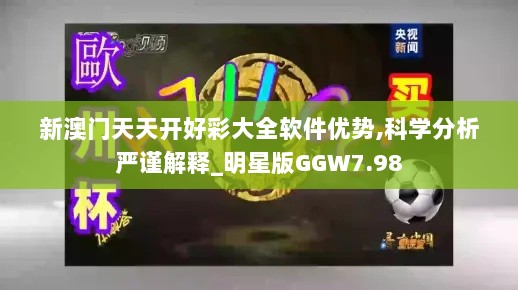 新澳门天天开好彩大全软件优势,科学分析严谨解释_明星版GGW7.98